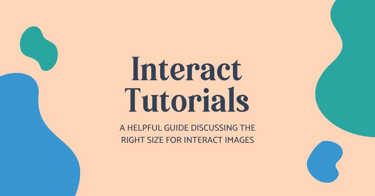 Interact Tutorials | A helpful guide discussing the right size for Interact Images